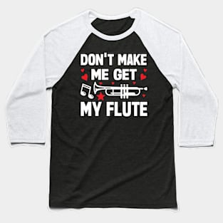 Don't Make Me Get My Flute Baseball T-Shirt